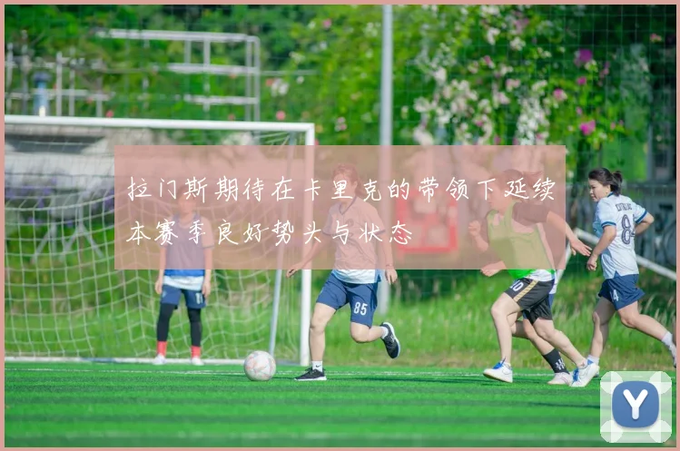 拉门斯期待在卡里克的带领下延续本赛季良好势头与状态